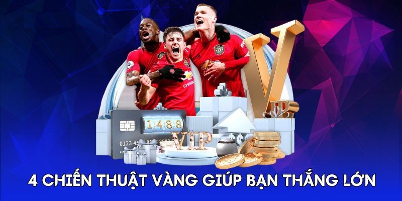 4 chiến thuật vàng giúp bạn thắng lớn