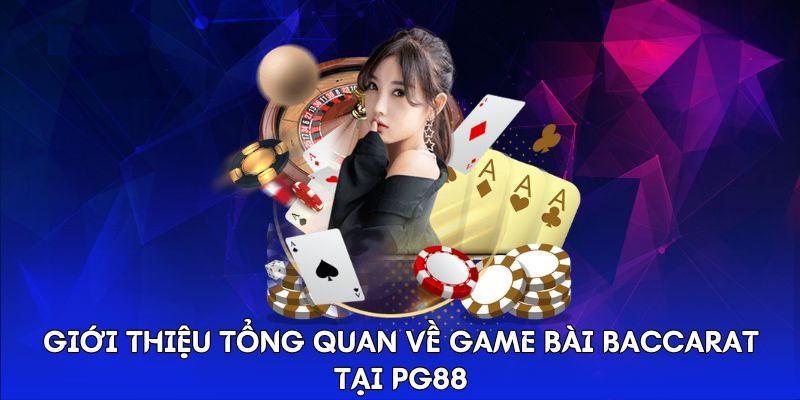 Giới thiệu tổng quan về game bài Baccarat tại PG88