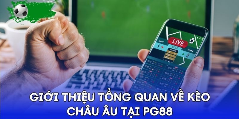 Giới thiệu tổng quan về kèo châu Âu tại Pg88