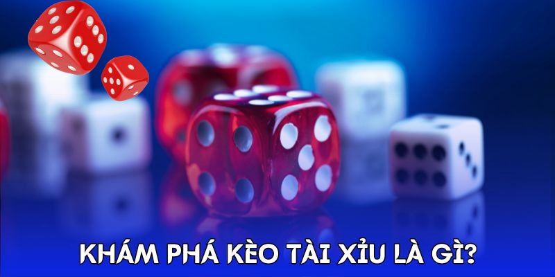 Khám phá kèo tài xỉu là gì?